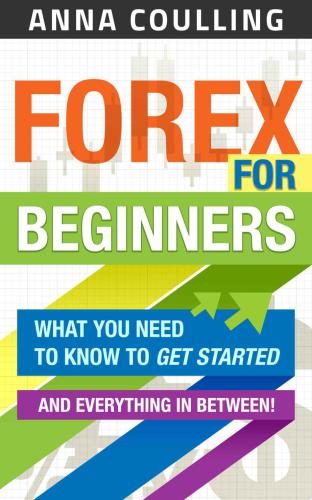 Forex For Beginners What You Need To Get Started And Everything In Between Coulling