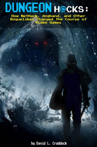Dungeon Hacks How Nethack Angband And Other Roguelikes Changed The Course Of Video Games 1st Edition Craddock
