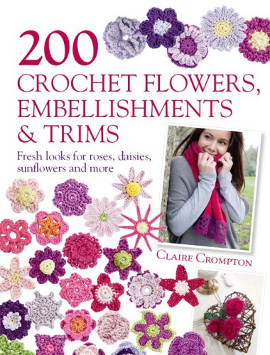 200 Crochet Flowers Embellishments Trims Fresh Looks For Roses Daisies Sunflowers And More Crompton