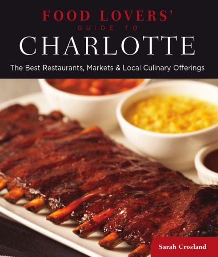 Food Lovers Guide To Charlotte The Best Restaurants Markets Local Culinary Offerings 1st Ed Sarah Crosland