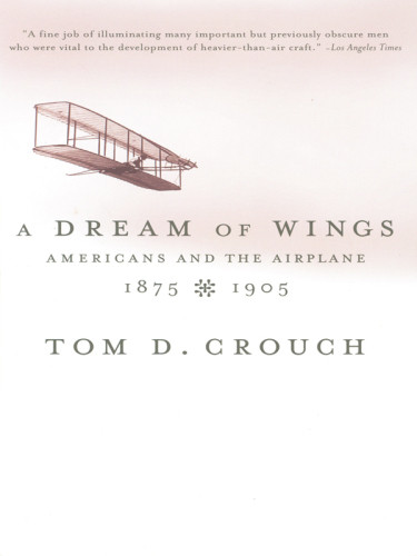 A Dream Of Wings Americans And The Airplane 18751905 Crouch