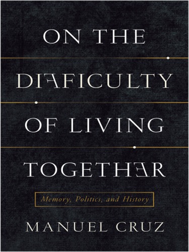 On The Difficulty Of Living Together Memory Politics And History Cruz