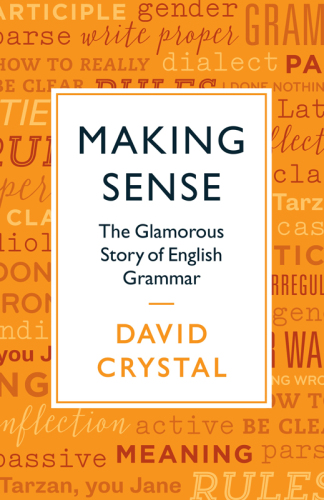 Making Sense The Glamorous Story Of English Grammar David Crystal