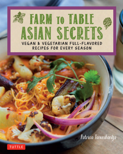 Farm To Table Asian Secrets Vegan Vegetarian Fullflavored Recipes For Every Season Culver