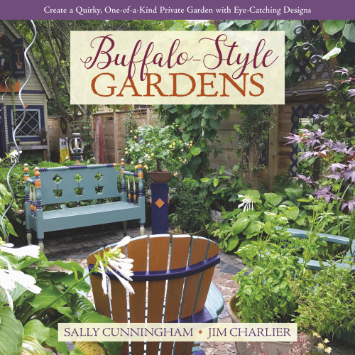 Buffalostyle Gardens Create A Quirky Oneofakind Private Garden With Eyecatching Designs Sally Cunningham Jim Charlier