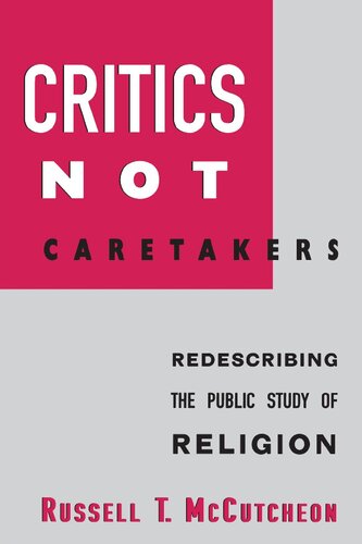 Critics Not Caretakers Redescribing The Public Study Of Religion Russell T Mccutcheon
