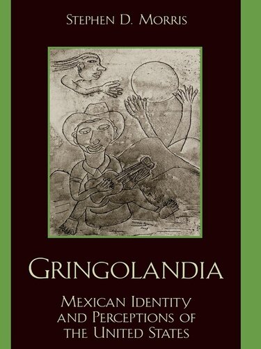 Gringolandia Mexican Identity And Perceptions Of The United States Stephen D Morris
