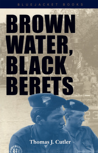 Brown Water Black Berets Coastal And Riverine Warfare In Vietnam Thomas J Cutler