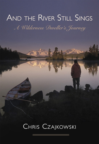 And The River Still Sings A Wilderness Dwellers Journey Czajkowski