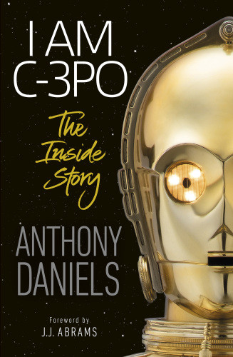 I Am C3pothe Inside Story Foreword By Jj Abrams Daniels