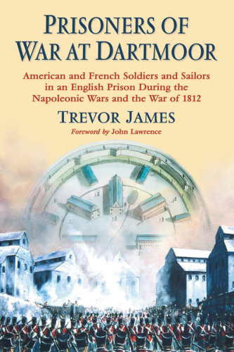 Prisoners Of War At Dartmoor American And French Soldiers And Sailors In An English Prison During The Napoleonic Wars And The War Of 1812 Dartmoor Prisonjames