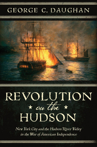 Revolution On The Hudson New York City And The Hudson River Valley In The American War Of Independence First Edition Daughan