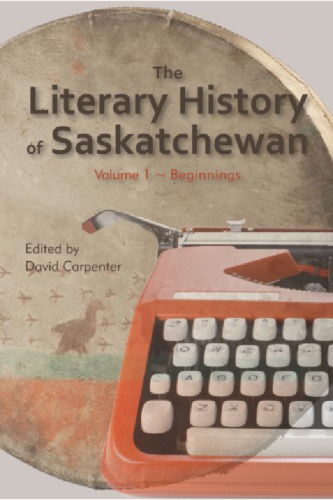 The Literary History Of Saskatchewan Volume 1 Beginnings David Carpenter