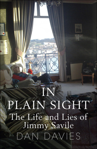 In Plain Sight The Life And Lies Of Jimmy Savile Davies Dansavile
