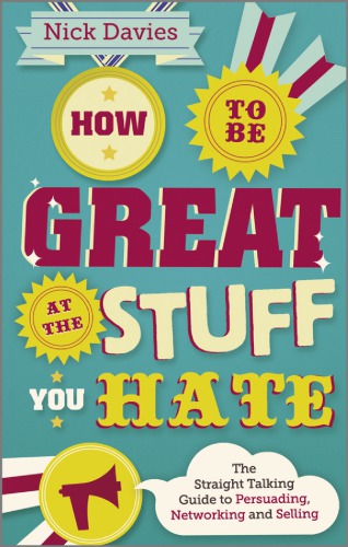 How To Be Great At The Stuff You Hate The Straighttalking Guide To Networking Persuading And Selling Davies
