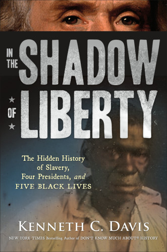 In The Shadow Of Liberty The Hidden History Of Slavery Four Presidents And Five Black Lives First Edition Davis