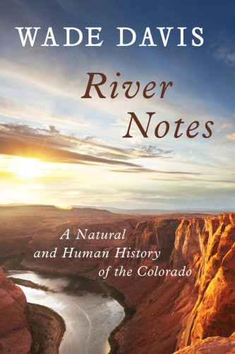 River Notes A Natural And Human History Of The Colorado Davis