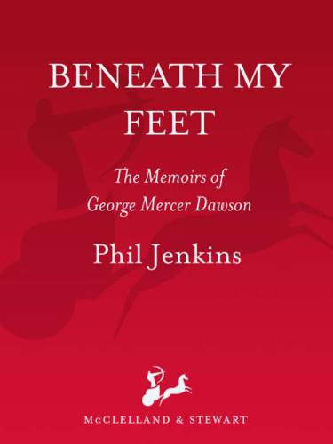 Beneath My Feet The Memoirs Of George Mercer Dawson Dawson George Mjenkins