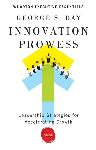 Innovation Prowess Leadership Strategies For Accelerating Growth George S Day