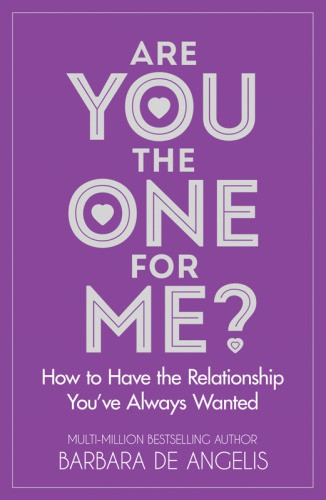 Are You The One For Me How To Have The Relationship Youve Always Wanted Barbara De Angelis