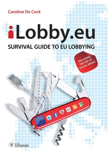 Ilobbyeu Survival Guide To Eu Lobbying Including The Use Of Social Media De Cock