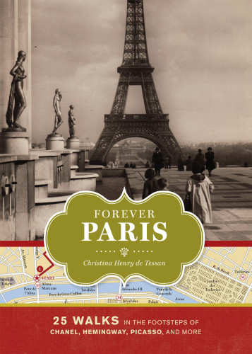 Forever Paris 25 Walks In The Footsteps Of The Chanel Hemingway Picasso And More De Tessan
