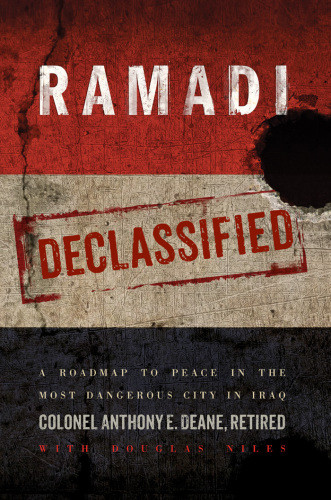 Ramadi Declassified A Roadmap To Peace In The Most Dangerous City In Iraq Deane