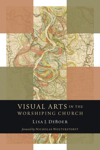 Visual Arts In The Worshiping Church Deboer Lisawolterstorff