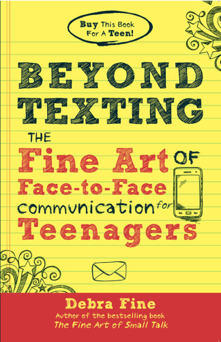 Beyond Texting The Fine Art Of Facetoface Communication For Teenagers First Edition First Edition Fine