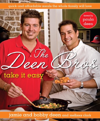 The Deen Bros Take It Easy Quick And Affordable Meals The Whole Family Will Love 1st Ed Deen Brosdeen