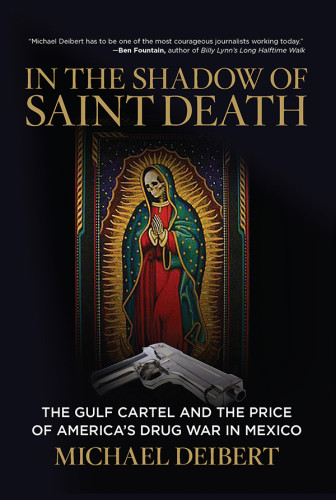 In The Shadow Of Saint Death The Gulf Cartel And The Price Of Americas Drug War In Mexico Deibert