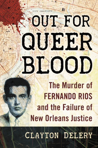 Out For Queer Blood The Murder Of Fernando Rios And The Failure Of New Orleans Justice Clayton Delery