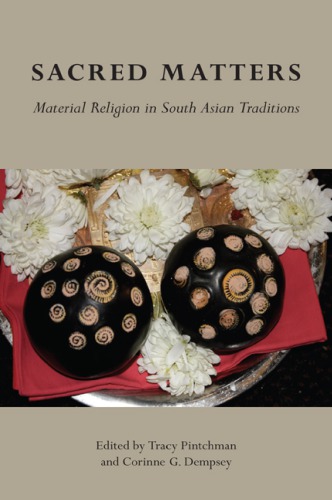 Sacred Matters Material Religion In South Asian Traditions Dempsey