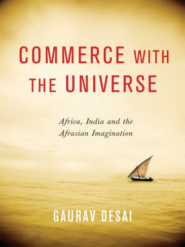 Commerce With The Universe Africa India And The Afrasian Imagination Desai