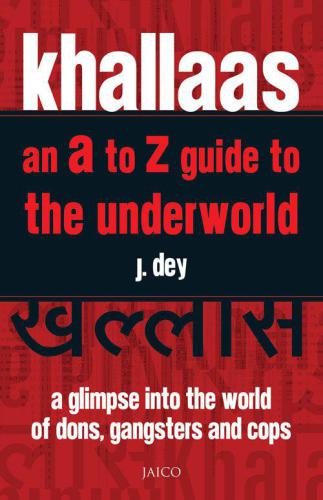 Khallaas An A To Z Guide To The Underworld A Glimpse Into The World Of Dons Gangsters And Cops Khallsa Dey