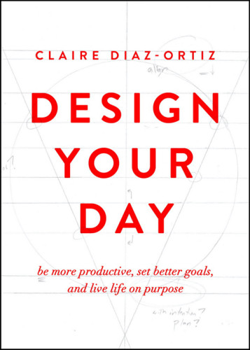 Design Your Day Be More Productive Set Better Goals And Live Life On Purpose Claire Diazortiz