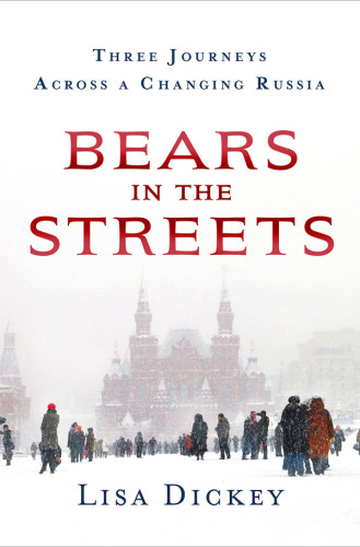 Bears In The Streets Three Journeys Across A Changing Russia Dickey