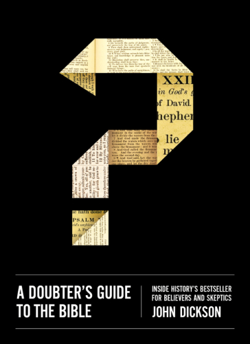A Doubters Guide To The Bible Inside Historys Bestseller For Believers And Skeptics Dickson
