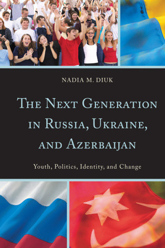 The Next Generation In Russia Ukraine And Azerbaijan Youth Politics Identity And Change Diuk