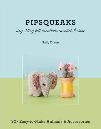 Pipsqueaks Itsybitsy Felt Creations To Stitch Love Sally Dixon