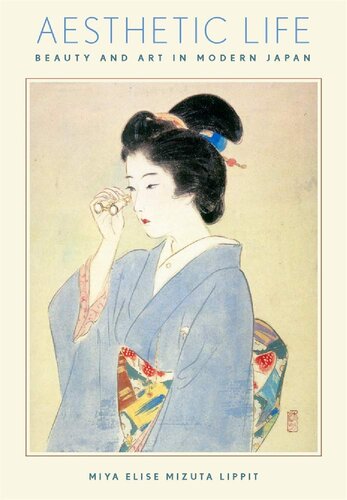 Aesthetic Life Beauty And Art In Modern Japan Miya Elise Mizuta Lippit