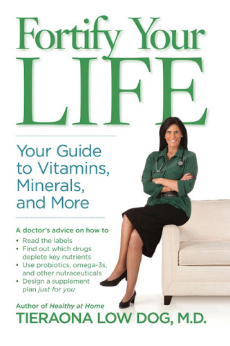 Fortify Your Life Your Guide To Vitamins Minerals And More Tieraona Low Dog