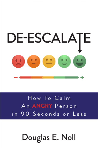 Deescalate How To Calm An Angry Person In 90 Seconds Or Less Douglas E Noll