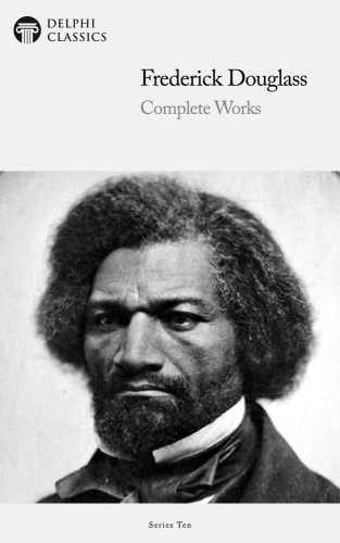 Delphi Complete Works Of Frederick Douglass Illustrated Frederick Douglass