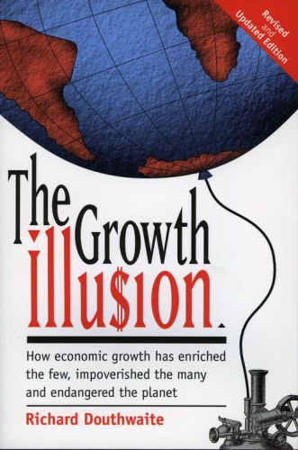 The Growth Illusion How Economic Growth Has Enriched The Few Impoverished The Many And Endangered The Planet Douthwaite