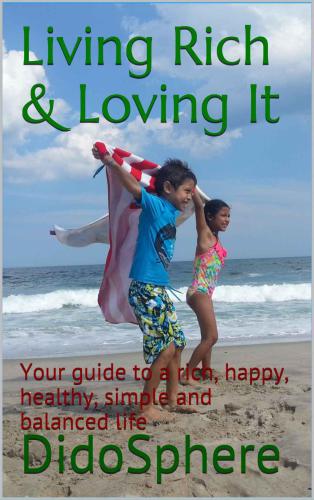 Living Rich Loving It Your Guide To A Rich Happy Healthy Simple And Balanced Life Didosphere