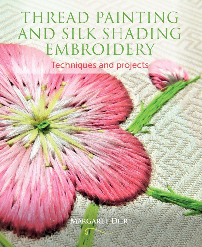 Thread Painting And Silk Shading Embroidery Techniques And Projects Margaret Dier