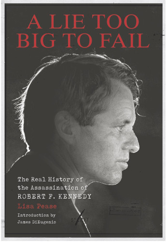 A Lie Too Big To Fail The Real History Of The Assassination Of Robert F Kennedy Dieugenio
