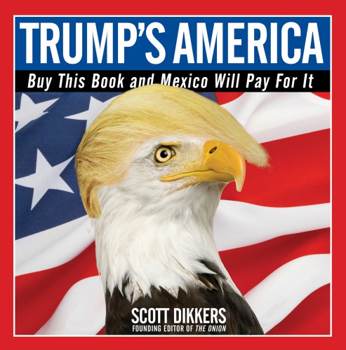 Trumps America Buy This Book And Mexico Will Pay For It Firstthis Gallery Books Trade Paperback Edition Scott Dikkers