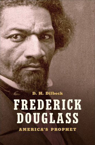 Frederick Douglass Americas Prophet Dilbeck D Hdouglass